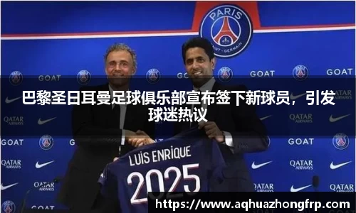 巴黎圣日耳曼足球俱乐部宣布签下新球员，引发球迷热议