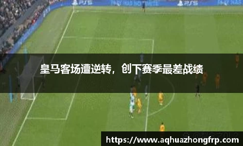 皇马客场遭逆转，创下赛季最差战绩