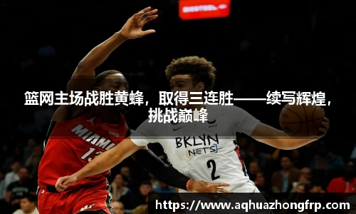 篮网主场战胜黄蜂，取得三连胜——续写辉煌，挑战巅峰
