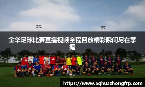 金华足球比赛直播视频全程回放精彩瞬间尽在掌握