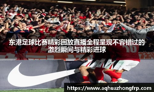 东港足球比赛精彩回放直播全程呈现不容错过的激烈瞬间与精彩进球