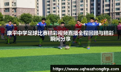 康平中学足球比赛精彩视频直播全程回顾与精彩瞬间分享