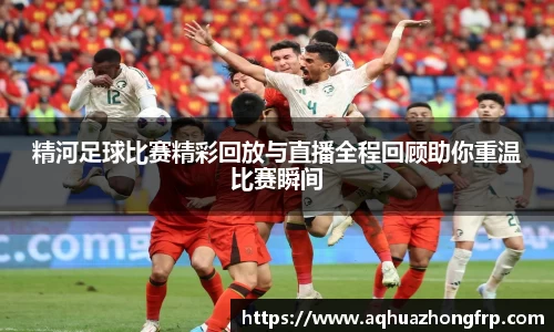 精河足球比赛精彩回放与直播全程回顾助你重温比赛瞬间