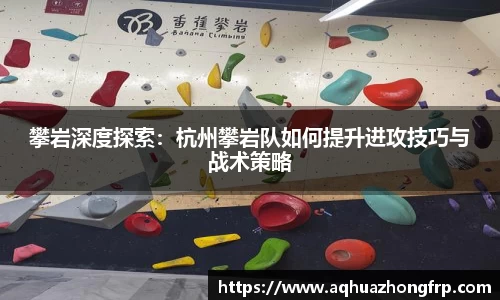 攀岩深度探索：杭州攀岩队如何提升进攻技巧与战术策略