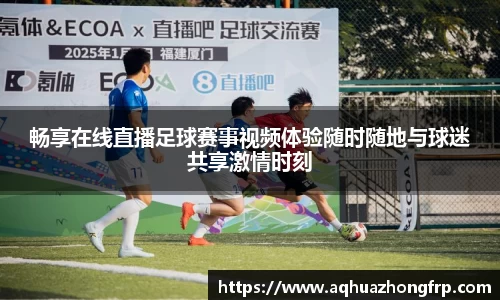 畅享在线直播足球赛事视频体验随时随地与球迷共享激情时刻