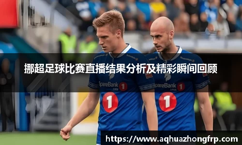 挪超足球比赛直播结果分析及精彩瞬间回顾