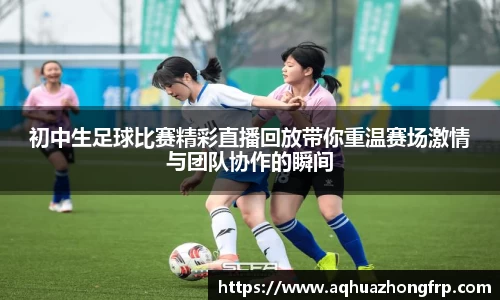 初中生足球比赛精彩直播回放带你重温赛场激情与团队协作的瞬间
