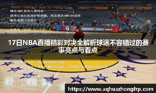 17日NBA直播精彩对决全解析球迷不容错过的赛事亮点与看点