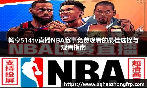 畅享514tv直播NBA赛事免费观看的最佳选择与观看指南