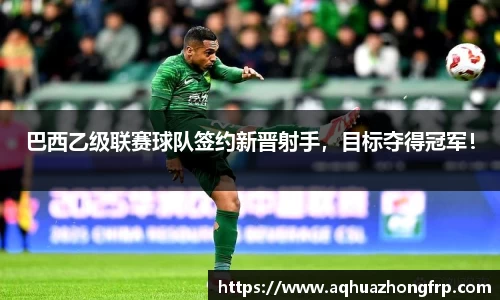 巴西乙级联赛球队签约新晋射手,目标夺得冠军!