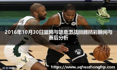 2016年10月30日篮网与雄鹿激战回顾精彩瞬间与赛后分析