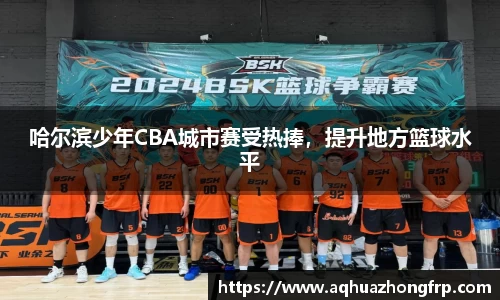 哈尔滨少年CBA城市赛受热捧，提升地方篮球水平