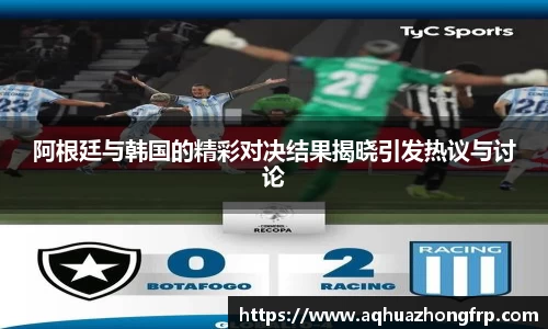 阿根廷与韩国的精彩对决结果揭晓引发热议与讨论